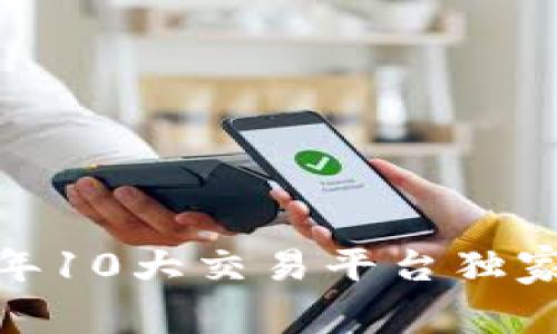 专家评选：2023年10大交易平台独家揭秘与使用秘诀