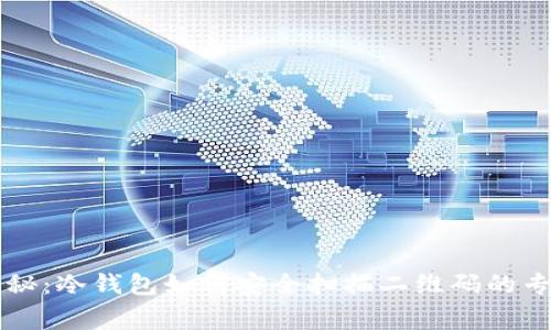 独家揭秘：冷钱包如何安全扫描二维码的专家秘籍