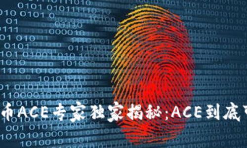 数字货币ACE专家独家揭秘：ACE到底可靠么？