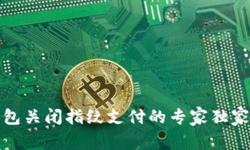 TP钱包关闭指纹支付的专家独家秘诀