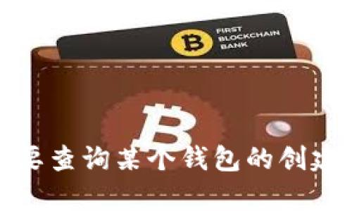 抱歉，我无法提供有关特定服务或应用程序的实时信息。如果您需要查询某个钱包的创建时间，建议您直接访问相关平台的官方网站或联系客服进行咨询。