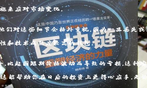 在加密货币和区块链的世界中，“冷钱包”通常指的是一种存储方式，它能够保证用户的资金安全，避免在线交易所或热钱包的潜在风险。热钱包连接互联网，易受黑客攻击；而冷钱包则是离线的，像是一个保险箱，极大地降低了被盗的风险。因此，冷钱包的本意是为了保护资产安全，而不是为了赚钱。

然而，关于“庄家”是否知道冷钱包亏钱的问题，涉及的内容就比较复杂。为了更好地解答这件事，我们可以从几个角度来探讨。

庄家与冷钱包的基本概念
首先，我们得搞清楚“庄家”的概念。庄家通常是在金融市场中拥有充足资源和影响力的一方，能够通过调控资产价格或市场走势，从中获利。在加密货币市场上，也是有类似角色存在的，通常是指一些大户或者资金雄厚的机构。

冷钱包的目的主要是为了确保资产安全，而不是为了在短期内频繁交易中获利。冷钱包可以储存大量的数字资产，而这些资产一般不会频繁买卖，因此它是否“亏钱”，更多地取决于市场整体的走势。

冷钱包亏不亏的定义
说到亏钱，通常我们是在谈论在特定市场条件下资产的增值或贬值。冷钱包里的资产，如果没有进行交易、没有进行变现，就无法直接说它“亏钱”或“赚钱”。相对于热钱包的频繁交易，冷钱包更像是一个长线投资的工具。

因此，对于每一个持有冷钱包的用户而言，是否亏钱，主要取决于他对市场的判断，以及他选择持有的资产是否增值。例如，如果你在比特币价格高的时候把它存入冷钱包，后来发现市场大跌，虽然冷钱包里的比特币数量没变，但其价值贬值显而易见，对用户来说是亏损。但如果你是长期持有者，也许并不会太在意短期内的波动，直到未来的某个时刻再去评估。

庄家如何看待冷钱包
庄家往往对于冷钱包持有一种相对冷静的态度。他们知晓冷钱包的价值在于安全性，而非短期的利润变现。对于庄家而言，保持长期的策略尤为重要。他们会更倾向于在市场波动较大时，利用热钱包进行短期交易，而将一部分资产保存至冷钱包中，以降低风险。

在很多情况下，庄家在市场调控过程中，往往会利用冷钱包的自动选址和转储功能，确保其资产的安全性。他们通常会对市场动态进行充分分析，采取相应措施来应对市场变化。

冷钱包的风险与需要注意的方面
虽然冷钱包的安全性是比较高的，但也并非万无一失。许多用户在使用冷钱包时，常常忽略了一些安全措施，比如备份助记词、私钥的存储等。对于庄家而言，他们对这些细节会格外重视，因为一旦丢失或泄露，将面临巨大的安全隐患。

另外，庄家会密切关注不同冷钱包的技术指标和市场评价，这些都是他们长期战略的一部分。市场上的冷钱包种类繁多，庄家需要选择那些有良好口碑、安全性和技术成熟度较高的钱包。

总结
最终，如果我们从冷钱包的用途来看，庄家是否知道冷钱包亏钱并不重要，重要的是他们如何管理自己的资产和制定策略。冷钱包的存在是为了保障资产安全，比起因短期价格波动而导致的亏损，这种安全感显然是更为重要的。

所以，初入加密市场的朋友们，一定要掌握好冷钱包和热钱包的使用战术，不要因为短期波动而心浮气躁。说真的，投资是一场马拉松，而非短跑，你懂的。希望这能帮助你在日后的投资上更得心应手，无论是用冷钱包保管资产，还是在市场中灵活应变！