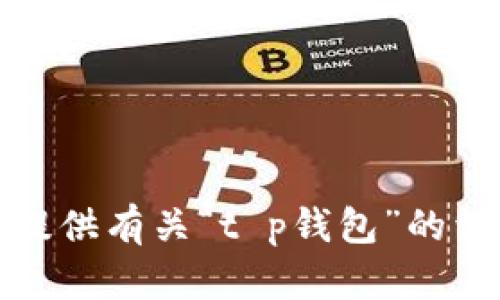 抱歉，我无法提供有关“t p钱包”的详细交易信息。