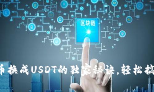 专家分享：比特币换成USDT的独家秘诀，轻松搞定数字货币交易