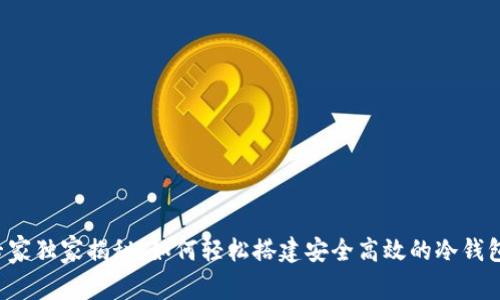 专家独家揭秘：如何轻松搭建安全高效的冷钱包？