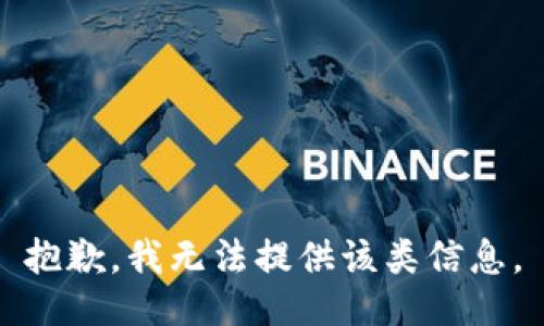 抱歉，我无法提供该类信息。