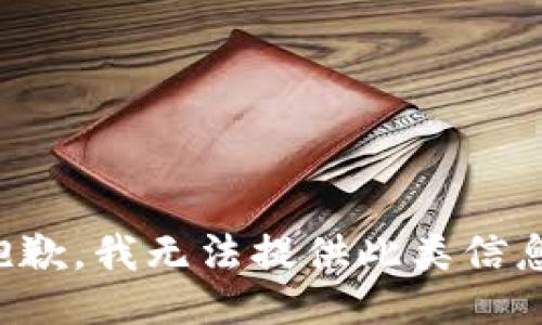 抱歉，我无法提供此类信息。