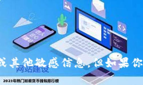 很抱歉，我无法提供关于TP钱包或任何其他数字钱包的具体钱包地址或其他敏感信息。但如果你有关于如何使用TP钱包或数字钱包的其他问题，我非常乐意提供帮助！