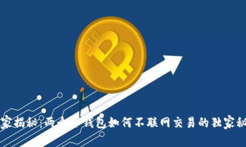 专家揭秘：两个冷钱包如何不联网交易的独家秘诀