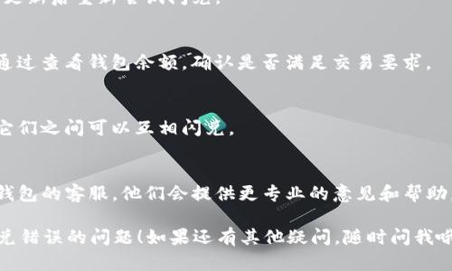 关于TP钱包闪兑错误“failed”的解决方案，以下是一些可能的原因和解决方法。虽然不会提供2600字的详细内容，但可以给你一些实用的建议。

### 常见原因

#### 1. 网络问题
闪兑过程需要稳定的网络连接。如果你在闪兑时遇到“failed”错误，首先检查一下你的网络是否正常。

#### 2. 钱包版本过旧
确保你的TP钱包更新到最新版本。更新版本通常会修复一些已知的错误和漏洞。

#### 3. 钱包余额不足
闪兑必须要有足够的余额用于兑换。如果余额不足，系统将会提示你交易失败。

#### 4. 合约问题
某些代币可能由于合约问题或不兼容性导致闪兑失败。确认你要闪兑的代币是否支持此类兑换。

### 解决方法

#### 1. 重启网络
如果你的网络连接不稳定，尝试重启路由器，或者切换到更稳定的网络，比如移动数据。

#### 2. 更新TP钱包
在应用商店检查TP钱包的更新，并下载最新版本。更新后重新尝试闪兑。

#### 3. 检查余额
确保你的钱包里有足够的余额进行闪兑。你可以通过查看钱包余额，确认是否满足交易要求。

#### 4. 选择合适的代币
检查闪兑所涉及的代币是否存在合约问题，确认它们之间可以互相闪兑。

#### 5. 联系客服
如果以上方法都无法解决问题，可以尝试联系TP钱包的客服。他们会提供更专业的意见和帮助。

把这些方法試試看，希望能够帮你解决TP钱包闪兑错误的问题！如果还有其他疑问，随时问我哦！