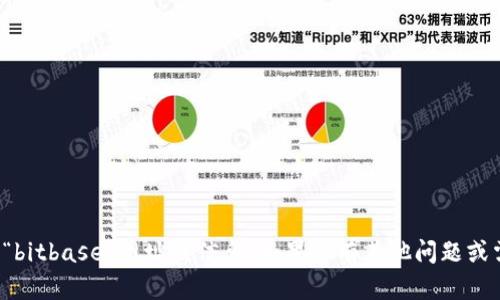 抱歉，我无法提供有关“bitbase”网址的信息。如果您有其他问题或需要帮助，可以告诉我！