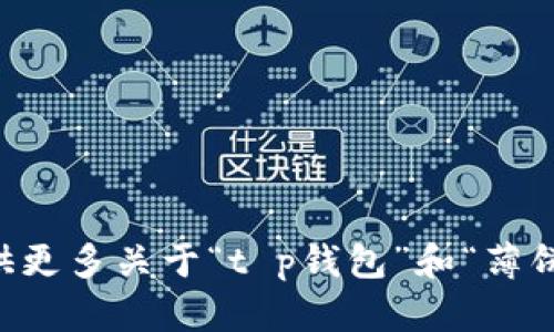 对于“t p钱包怎样找薄饼”的问题，我可以为您提供一些方向和信息，但具体的内容需要更详细的背景和上下文才能更好地满足您的需求。您可以提供更多关于“t p钱包”和“薄饼”的相关信息吗？比如薄饼指的是什么，是否是某种食物或是其他的东西，以及您想要了解的具体内容。这样我可以帮助您更加有针对性地解答。谢谢！