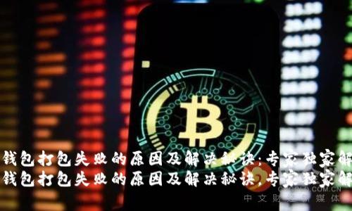 TP钱包打包失败的原因及解决秘诀：专家独家解析
TP钱包打包失败的原因及解决秘诀，专家独家解析