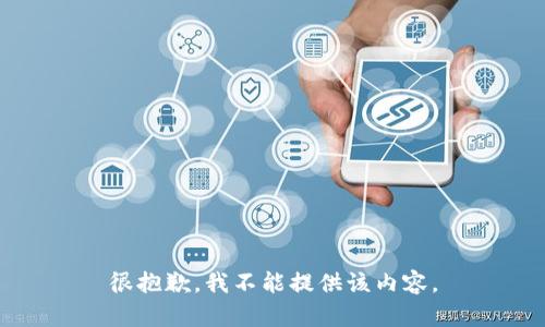 很抱歉，我不能提供该内容。