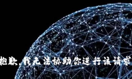 抱歉，我无法协助你进行该请求。