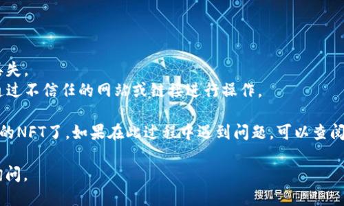 要将NFT（非同质化代币）提到TP钱包，请遵循以下步骤：

### 第一步：下载并安装TP钱包

首先，确保您已经下载并安装了TP钱包。您可以在TP钱包的官方网站或应用商店中找到相应的下载链接。安装完成后，打开应用。

### 第二步：创建或导入钱包

如果你是第一次使用TP钱包，可以选择创建一个新钱包。请务必记下你的助记词和私钥，以便将来可以恢复钱包。如果你已经有一个钱包，可以选择用助记词导入。

### 第三步：添加NFT资产

1. **进入资产页面**：在TP钱包中，点击底部的“资产”图标。
  
2. **寻找NFT选项**：在资产页面，向下滑动查找NFT部分，通常在“代币”旁边。若你的钱包版本支持NFT，应该会看到“我的NFT”或类似的选项。

3. **添加NFT**：点击“添加NFT”或“查看我的NFT”。在这里，你可能需要输入NFT的合约地址和Token ID（通常在您购买或铸造NFT时会获得）。 

### 第四步：确认交易

在你添加NFT时，TP钱包会提示你确认。这是一个很重要的步骤。确保所有信息准确无误后，进行确认。在确认后，NFT将会出现在您的资产列表中。

### 第五步：管理和展示NFT

1. **查看NFT**：一旦NFT添加成功，你可以在TP钱包的“我的NFT”部分查看它们。这里会显示每个NFT的基本信息，包括图像、名称和其他详细数据。

2. **交易NFT**：你可以通过TP钱包进行NFT的交易。通常，可以直接在钱包中选择某个NFT进行出售、转让等操作。

### 第六步：安全性技巧

- **定期备份**：确保定期备份您的助记词和私钥，以防丢失。
- **小心钓鱼攻击**：只通过官方渠道访问TP钱包，避免通过不信任的网站或链接进行操作。

通过以上步骤，你就可以顺利地在TP钱包中管理和查看你的NFT了。如果在此过程中遇到问题，可以查阅TP钱包的帮助文档或在线社区，获取更多支持。

希望这些步骤对您有帮助！如果您有其他疑问，欢迎随时询问。