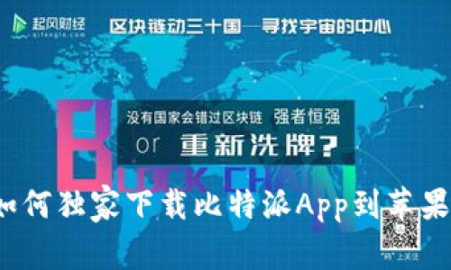 专家揭秘：如何独家下载比特派App到苹果手机的秘诀
