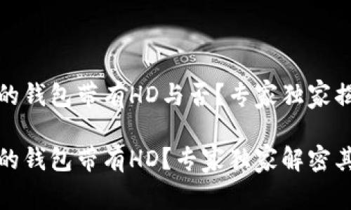 TP钱包创建的钱包带有HD与否？专家独家揭示其中秘诀

TP钱包创建的钱包带有HD？专家独家解密其背后秘诀！