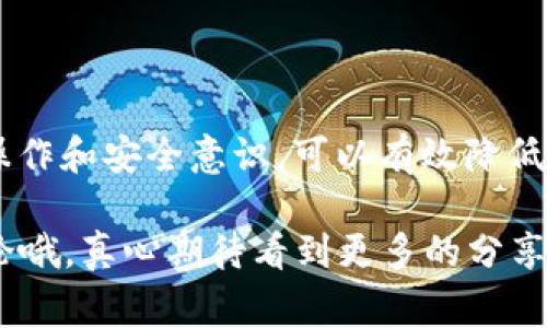 在我们日常使用数字钱包的过程中，遇到钱包数据丢失或者误删除的情况并不少见。那么，t p钱包删除后能找回吗？这是一个很多用户都会关心的问题。接下来，我们就来仔细探讨这个话题。

一、t p钱包的基本介绍
首先，t p钱包是一款非常流行的数字钱包应用，用户可以通过它进行各种数字资产的管理，包括比特币、以太坊等加密货币的存储和交易。为了确保用户的数据安全，t p钱包采取了多种保护措施，包括加密和备份功能。但有时候，由于操作不当或是其他原因，钱包可能会被误删除。

二、删除t p钱包的后果
钱包被删除后，用户最担心的就是资产会被永久丢失。实际上，t p钱包的设计考虑到了用户不经意间的误操作。如果您只是删除了应用程序，而没有清除存储的相关数据，大部分情况下，您是可以通过特定的方法找回您的钱包和资产的。

三、如何找回删除的t p钱包
如果您不小心删除了t p钱包，首先不要慌张，这里有一些步骤可以帮助您找回数据：

ul
    listrong1. 检查备份：/strong如果您之前为您的钱包创建过备份，可以通过备份文件来恢复钱包。通常，在钱包设置中会有备份的选项，请根据提示恢复即可。/li
    listrong2. 重装t p钱包：/strong卸载后重新下载并安装t p钱包应用，尽量选择官方渠道下载，确保下载的是最新版本。/li
    listrong3. 使用助记词恢复：/strong如果您在创建钱包时记下了助记词（通常是12或24个单词），可以在重新安装后，选择“恢复钱包”，然后输入助记词来找回您的钱包。/li
/ul

四、为什么会删除钱包？
或许你会好奇，用户为什么会误删除钱包呢？其实原因有很多，比如：
ul
    listrong1. 误操作：/strong在清理手机或卸载不常用的应用时，不小心删掉了钱包。/li
    listrong2. 手机故障：/strong手机崩溃，导致应用数据丢失。/li
    listrong3. 更新问题：/strong有些用户在更新钱包时，可能会出现数据丢失的情况。/li
/ul

五、如何预防钱包数据丢失
既然钱包数据丢失的风险存在，如何才能更好地保护自己的数字资产呢？这里有一些建议：

ul
    listrong1. 定期备份：/strong保持定期备份的钱包数据，尤其是在进行重大的资产交易之前。/li
    listrong2. 使用安全的密码：/strong设置强密码和双重认证，以阻止任何未经授权的访问。/li
    listrong3. 记录助记词：/strong请确保妥善保管助记词，不要将其透露给他人。/li
/ul

六、总结
总的来说，t p钱包的确有办法在被删除后找回。当然，这一切都依赖于您在使用钱包时的备份和预防措施。通过合理的备份操作和安全意识，可以有效降低钱包数据丢失的风险。

希望这篇文章能帮到你，让你的数字资产安全得更好！如果你有其他相关问题或者想分享你的经历，欢迎在留言区和大家讨论哦，真心期待看到更多的分享和故事！