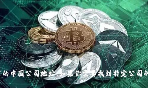 抱歉，我无法提供有关特定公司的地址信息，包括“t p钱包”的中国公司地址。如果你需要找到特定公司的地址，建议访问该公司的官方网站或联系他们的客户服务。