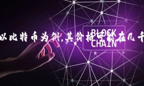 虚拟币的价格会因为市场需求、投资者情绪、政策法规等多种因素而波动，因此很难给出一个准确的价格。以比特币为例，其价格可能在几千到几万美元之间 fluctuates。建议你可以通过主流的加密货币交易所或者财经网站实时查看最新价格。

如果你有特定的虚拟货币想询问的价格，请告诉我，我可以为你提供更多相关信息！