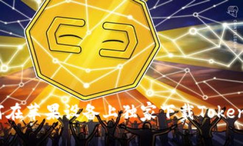 专家揭秘：如何在苹果设备上独家下载TokenPocket的秘诀