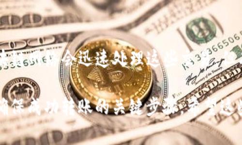在使用TP钱包进行转账时，需要注意以下几点来确保转账成功：

选择正确的地址
在TP钱包中转账，最重要的步骤就是确保你填写的地址是正确的。一般来说，你需要转账到接收方的区块链地址。这个地址通常是在他们的钱包中生成的，确保复制时没有多余的空格或错误字符。

使用二维码扫描
如果可以的话，建议使用二维码扫描功能。这是个很方便的方式，可以避免手动输入错误。接收方只需在他们的钱包中生成一个二维码，然后你用TP钱包扫描即可。

确认链类型
不同的加密货币在不同的区块链上转账，比如以太坊（ETH）、比特币（BTC）、币安智能链（BSC）等。请确保你选择了正确的链类型，并且地址与对应的链匹配。

小额测试转账
如果你是第一次转账或者是向一个新地址转账，建议先发送一小笔金额进行测试。说真的，这样做是为了避免万一出现问题时损失大笔资金。

注意转账费用
转账时，TP钱包通常会要求支付一定的手续费。请务必在转账前确认这些费用，以免在转账过程中出现意外。

查看转账状态
转账后，你可以在TP钱包内查看转账状态，确认交易是否成功。大多数情况下，区块链网络会迅速处理这些交易，但有时可能需要一些时间。

总之，确保使用正确的地址、确认链类型、进行小额测试以及关注转账费用，都是确保成功转账的关键步骤。希望这些信息能够帮助到你成功完成转账！