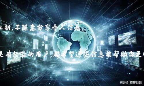 针对“T P 钱包如何转币”这个问题，我们可以为其提供详细的指导。以下是一个关于如何使用 T P 钱包进行币转移的详细教程。

一、什么是 T P 钱包？
在正式进入如何转币之前，我们先来了解一下 T P 钱包。T P 钱包是一个流行的数字货币钱包，它支持多种加密货币的存储和交易。在这个数字化时代，越来越多人开始使用加密货币，而 T P 钱包凭借其安全、便捷的特点，迅速成为了许多用户的首选。

二、为什么要使用 T P 钱包转币？
使用 T P 钱包转币有几个明显的优势。首先，它的安全性非常高，采用了多重加密技术，能有效保护用户资产。其次，转币的流程简单，用户友好的界面让即使是新手也能快速上手。此外，T P 钱包的转账速度也相对较快，适合需要快速交易的用户。

三、T P 钱包转币的基本步骤
那么，如何通过 T P 钱包转币呢？其实流程还是相对简单的，下面我将为大家逐步讲解。

h4步骤1：打开 T P 钱包/h4
首先，你需要打开 T P 钱包的应用。确保你已经注册并登录你的账户。如果你还没有下载，可以去官方渠道进行下载和安装。

h4步骤2：选择转账功能/h4
登录成功后，在主界面上，你会看到有一个“转账”或“发送”的按钮，点击它，进入转账界面。

h4步骤3：输入接收方地址/h4
接下来，你需要输入接收方的地址。这是非常关键的一步，确保你输入的地址是正确的。为了避免错误，可以直接扫描接收方的二维码，通常这种方法更为安全且直观。

h4步骤4：输入转账金额/h4
在输入完地址后，你需要输入转账的金额。确认无误后，系统可能会显示交易费用（Gas fee），这是网络转账所需的费用。了解这个费用的收取标准对进行有效的转账非常重要。

h4步骤5：确认交易信息/h4
在你输入所有信息后，T P 钱包会要求你确认交易信息。请仔细阅读，确保所有信息都正确。因为一旦发送，转账就无法撤回哦！

h4步骤6：输入密码确认/h4
最后，系统会要求你输入密码，以确保是你本人在进行此项操作。这一步是为了增加安全性，确保账户不会被他人非法操作。

四、转币后的注意事项
成功转币后，你可以在钱包的交易记录中查看到这笔交易。这里有几点需要注意的事项：
1. **确认交易状态**：可以在 T P 钱包中查看这笔转账的状态。正如你所知道的，加密货币交易有时会受到网络拥堵的影响。
2. **保持安全意识**：在转币时，确保你的网络环境安全，尽量避免在公共 Wi-Fi 下进行交易。
3. **定期备份**：为了防止数据丢失，建议定期备份 T P 钱包的数据，确保你的资产安全。

五、常见问题解答
很多用户在使用 T P 钱包进行转币时，可能会遇到一些常见问题。下面我们来解答一些用户常问的问题：

h4问题1：转币时如果出错可以怎么办？/h4
如果你在转账时输入了错误的地址，通常是无法撤销的。因此，上述的确认步骤非常重要。如果你是新手，建议多操作几次以熟悉流程。

h4问题2：转账需要多久才会到账？/h4
转账的时间通常取决于网络的繁忙程度。一般来说，转账几分钟就能到账，但在网络繁忙时，可能会延迟。

h4问题3：T P 钱包安全吗？/h4
众所周知，T P 钱包在安全性方面做了很多努力，但任何钱包都有风险。所以平时仍需注意保护自己的私钥，不随意分享个人信息。

六、总结
通过以上的步骤和注意事项，相信你已经对如何使用 T P 钱包转币有了全面的了解。无论你是新手还是有经验的用户，都希望这些信息能帮助你更顺利地进行币转。真的，别小看了这些步骤，记住细节很重要哦！

/guanjianci