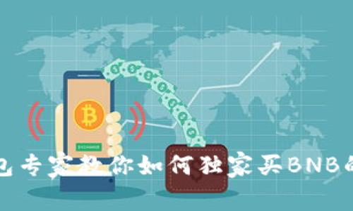 TP钱包专家教你如何独家买BNB的秘诀