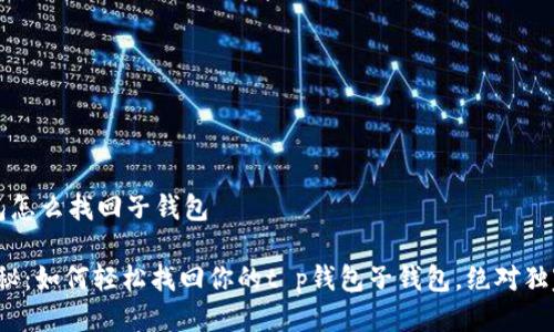 t p钱包怎么找回子钱包

专家揭秘：如何轻松找回你的t p钱包子钱包，绝对独家秘诀！