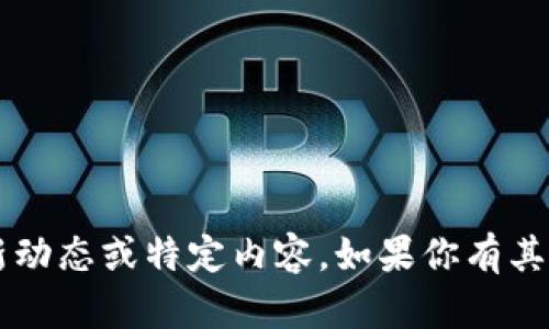 抱歉，我无法提供关于t p钱包的最新动态或特定内容。如果你有其他问题或需要讨论的主题，请告诉我！