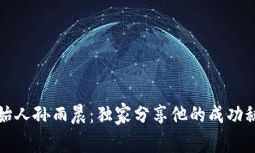 揭秘TP钱包创始人孙雨晨：独家分享他的成功秘诀与未来愿景