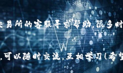 很高兴你对t p钱包的币出售流程感兴趣。接下来，我会为你详细讲解如何在t p钱包中出售数字货币。希望这些信息能帮到你！

什么是TP钱包？
TP钱包（TokenPocket）是一款广受欢迎的数字货币钱包，它支持多种区块链和数字货币的管理。用户可以在这里轻松地存储、转账和出售加密货币。说真的，如果你还在用传统的银行账户来管理资产，TP钱包可能会让你眼前一亮！

了解你的数字货币
在开始出售之前，首先要确保你了解自己手中持有的数字货币。TP钱包支持多种币种，包括主流的比特币（BTC）、以太坊（ETH）、各种山寨币等等。不同的币种有不同的市场动态和交易规则，所以最好是在售出之前研究一下当前市场行情。你懂的，知识就是财富！

步骤一：连接交易所
在TP钱包中出售币种的第一步是选择一个支持该币种的交易所。你可以通过钱包中的“去中心化交易所（DEX）”功能或者直接使用支持历史交易的交易平台（如币安、火币、OKEx等）来进行交易。在选择交易所时，建议选择那些手续费透明、交易量大的平台。说真的，手续费小的交易所能帮你节省不少费用呢。

步骤二：转移币种
一般情况下，您需要将币种从TP钱包转移到所选交易所的钱包地址中。在TP钱包中，找到你的币种，选择“转账”或“发送”，然后输入交易所提供的接收地址和转账金额。这里要特别注意交易地址一定要正确哦，转错地址可就血本无归了！

步骤三：挂单出售
当你的币成功转入交易所后，就可以进行出售操作了。通常情况下，交易所会提供“限价单”和“市价单”两种出售模式。“限价单”是指按你自己设定的价格进行出售，而“市价单”则是以市场当前的最高价进行出售。对于初学者来说，市价单会更加简单快捷。

步骤四：提取法币或其他币种
出售成功后，你的账户中会有相应的法币或其他数字货币积分。如果你选择的是法币，可以将其提现到你的银行账户。不同交易所的提现方式可能会有所不同，有些可能需要身份验证，所以在选择提现方式之前务必仔细阅读相关说明。

交易小贴士
出售数字货币虽然看似简单，但在实际操作中，还是有一些小窍门的。这些技巧可以帮助你更顺利地完成交易：
ul
    li保持关注市场动态，及时把握最佳交易时机。/li
    li分批出售，而不是一次性抛售，这样可以降低市场波动带来的风险。/li
    li了解交易所的手续费政策，尽量选择费用低的平台。/li
/ul

可能面对的问题
在出售币种的过程中，可能会遇到一些问题，例如交易延迟、到账慢等。遇到这些情况，首先保持冷静，检查一下你的操作是否正确，然后可以联系交易所的客服寻求帮助。很多时候，这些问题并不是你能控制的，但是解决它们的态度很重要！

总结
通过以上步骤，你应该能够顺利在TP钱包中出售你的数字货币了。出售数字货币也是需要不断学习和实践的过程，如果在这过程中还有其他疑问，可以随时交流，互相学习！希望你能在数字货币投资的道路上走得更远，获得更多的收益。记得保持良好的投资心态，稳健地前进，这样才能在这个变幻莫测的市场中站稳脚跟！