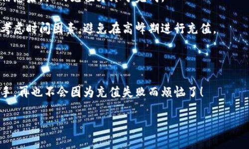   数字钱包充值失败的原因及解决秘诀，专家独家解析！ / 

 guanjianci 数字钱包,充值失败,解决方法 /guanjianci 

一、数字钱包的普及与使用

在这个数字化的时代，数字钱包已经成为了我们生活中不可或缺的一部分。你可能已经习惯了使用数字钱包来购物、缴费、转账等等，感觉方便快捷，真的是让我们的生活轻松了不少。但是，跟所有技术产品一样，数字钱包的使用过程中有时也会遇到一些问题，尤其是充值失败这件事，真的是让大家很头疼。说真的，当钱包里没钱时，那种心急如焚的感觉，大家一定能理解吧！

二、充值失败的常见原因

数字钱包充值失败的原因五花八门，下面我们就来一一分析一下，看看有什么可能导致失败的情况。这样一来，下次充值的时候，你就能更心中有数了。

1. 银行卡信息不正确

这是最常见的原因之一。很多朋友在输入银行卡号、银行预留手机号时，可能会因为一时疏忽、打字失误而导致充值失败。所以，在每次充值前，一定要仔细核对一下自己的信息，确保输入的每一个字符都没有问题。

2. 余额不足或限额问题

还有一个常见的情况就是账户余额不足。通常，数字钱包提现和充值都是有上限的，如果你超过了这个上限，就会充值失败。比如，有的用户可能在一段时间内频繁充值到数字钱包，这时候可能会遇到限额问题。因此，一定要提前查明你的充值限额，避免不必要的麻烦。

3. 网络问题

当你尝试充值的时候，如果网络波动，那么成功的几率就会大大降低。比如说，有的用户在公共场合，网络信号不稳定，导致充值请求未能成功送达。这种情况下，不妨换个地方试试，或者重启下网络。

4. 手机APP或平台故障

有时候数字钱包的APP本身可能会出现系统故障。比如，进行系统更新时，部分功能可能会暂时不可用。遇到这样的情况，你可以尝试重新启动APP，或者等待一段时间再进行充值，看看问题是否得到解决。

5. 账户安全问题

平台为了保护用户的资金安全，可能会对一些可疑的交易进行审核，若是被判定为异常交易，就会导致充值失败。如果你最近的充值行为比较频繁或者金额较大，可能需要考虑这一点。为了避免这样的情况，你可以提前与客服沟通，确认一下账户的安全状态。

三、解决数字钱包充值失败的秘诀

那么，充值失败后我们该怎么处理呢？这里来分享一些专家的独家解析，帮你顺利完成数字钱包的充值。

1. 再次确认信息

在进行充值前再仔细核对一次你的银行卡信息和相关输入项。边充钱边聊天的时候容易分心，认真核对后输入的信息，会大大减少失败的几率。

2. 检查银行账户余款

这就需要你在充值前先评估一下自己的银行账户余额，确保余额充足，再进行下一步操作。如果余额不足，记得先充值或者通过其他方式解决资金问题。

3. 确保网络畅通

为了避免网络不稳定导致充值失败，选择在一个信号良好的地方进行充值。尽量避免在公共场所，特别是人多的时候使用，而是选择在家等信号更强的地方。

4. 客服咨询

如果经过以上步骤还是无法解决问题，那么就不得不求助客服啦！大多数数字钱包都有客服热线，你可以通过客服快速获得帮助，确认问题所在。同时，有些平台也会提供线上咨询，可以在APP内找到相关功能，快速处理问题。

5. 等待一段时间再尝试

如果是APP问题，通过重启或稍等一段时间再尝试经常会有奇效。不要着急，一段时间后再试试，可能就能顺利完成充值了。

四、案例分享：数字钱包充值失败的经验

我记得有一次，我的一个朋友在给他的数字钱包充值时，刚开始充值就卡在那儿了。在仔细检查后发现他的银行卡信息输入错误，结果充值失败。经过重新输入正确信息后，他的充值才终于完成。

还有一次，我曾经遇到过新年期间大家都在网上消费，我的充值请求就是没有被处理，后来看客服说是因为系统流量太大，就导致了一些请求延迟。所以有时候也要考虑时间因素，避免在高峰期进行充值。

五、总结

总而言之，数字钱包充值失败的原因可能是多种多样的，认识并了解这些因素后，大家就能更好地处理今后的充值问题。希望大家在使用数字钱包时，能更加得心应手，再也不会因为充值失败而烦恼了！

如果你还有其他问题，或者对钱包的使用有一些心得，欢迎在评论区留言分享哦！我们一起探讨，成为数字钱包的使用专家吧！