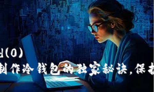 javascript:void(0)  
专家教你：手机制作冷钱包的独家秘诀，保护你的数字资产！