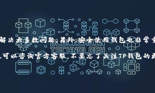 在使用TP钱包（TokenPocket）时，有时会出现创建钱包失败的情况。这可能让不少用户感到困惑，不知道问题出在哪里。今天，我们就来深入探讨一下TP钱包创建失败的原因，以及怎样解决这些问题，确保你可以顺利创建和使用钱包。

一、什么是TP钱包？

TP钱包是一款多链数字资产钱包，支持多种区块链，包括以太坊、波场、EOS等，是用户存储、转账和管理数字货币的利器。说真的，随着数字货币的普及，选择一个安全、方便的钱包变得越来越重要，而TP钱包凭借其用户友好的界面和强大的功能，受到了许多用户的青睐。

二、TP钱包创建失败的常见原因

很多用户在使用TP钱包时，都会面临创建失败的情况。造成这种情况的原因可能有不少，以下是一些常见的问题：

h41. 网络连接问题/h4

这可能是最常见的原因之一。为了创建钱包，TP钱包需要连接到互联网。如果你的网络不稳定或者没有连接，创建钱包的请求就会失败。所以，确保你的手机或者电脑连接到一个稳定的网络是第一步。

h42. 软件版本问题/h4

TP钱包时常会更新，以修复漏洞、提升功能。如果你使用的是旧版本的软件，可能会遇到兼容性的问题。建议定期检查并更新TP钱包到最新版本，确保能够利用最新的功能和安全性。

h43. 手机存储空间不足/h4

在创建钱包的过程中，TP钱包需要存储一些数据。如果你的设备存储空间不足，可能会导致创建失败。最简单的解决办法，就是清理一下手机的存储空间，删除一些不必要的应用和文件。

h44. 输入信息不合规/h4

在创建钱包时，用户需要输入一些必要信息，比如密码、助记词等。如果这些信息不符合要求，比如密码过简单、助记词错误等，都会导致创建失败。确保输入的信息符合TP钱包的要求，是非常重要的。

h45. 官方服务器问题/h4

有时，TP钱包的服务器可能会出现故障或维护。如果在这个时候你尝试创建钱包，可能也会遇到失败的情况。这种情况下，你能做的就是耐心等待官方修复。

三、如何解决TP钱包创建失败的问题

针对上述的各种导致TP钱包创建失败的原因，我们可以采取相应的措施来解决问题。

h41. 检查网络连接/h4

首先，确保你的网络连接正常。可以尝试通过浏览器访问其他网站，看看是否能正常打开，或者换个网络试试，比如从Wi-Fi切换到数据流量。

h42. 更新软件版本/h4

进入应用商店，查看是否有TP钱包的更新。如果有，立刻更新至最新版本。更新不仅能解决兼容性问题，还有助于提升安全性。

h43. 清理存储空间/h4

打开你的手机设置，查看存储使用情况。删除一些不必要的应用和文件，确保TP钱包创建时有足够的存储空间。

h44. 输入正确的信息/h4

在输入密码和助记词时，确保它们符合TP钱包的要求。如果不确定，可以参考官方的说明，仔细检查每一个输入的细节。

h45. 等待官方修复/h4

如果你发现TP钱包的服务端确实有问题，最好的办法就是耐心等待，关注官方的社交媒体或者官方网站，获取最新的消息。

四、创建后如何保障钱包安全

成功创建钱包后，接下来是确保你的数字资产安全。记住，钱包的安全性是使用数字货币过程中的关键。以下是一些保障安全的小贴士：

h41. 妥善保存助记词/h4

助记词是你恢复钱包的重要信息，一定要妥善保存，不要随意分享。在写下助记词时，建议放在安全的地方，最好是纸质记录，而不是电子设备上。

h42. 设置复杂的密码/h4

密码是保护钱包的第一道防线。尽量设置复杂密码，包含大小写字母、数字和特殊符号，避免使用简单的密码，如“123456”或你的生日等。

h43. 定期检查账户安全/h4

定期查看你的账户活动，确保没有异常的转账。如果发现任何可疑活动，立即更改密码或联系官方支持。

h44. 开启双重认证/h4

如果TP钱包支持双重认证，务必开启。这一功能可以为你的钱包提供额外的安全保护层。

五、总结

TP钱包创建失败是一件让人挠头的事情，但是通过检查网络连接、更新软件、存储空间及信息输入等，可以有效解决大多数问题。另外，安全使用钱包也非常重要，妥善保存助记词和设置复杂密码，都是保护你数字资产的关键。

所以说，如果你也在使用TP钱包，但遇到创建失败的烦恼，希望这篇文章对你有所帮助！记得保持耐心，有问题也可以咨询官方客服，不要忘了关注TP钱包的更新动态，让你的数字资产安全无忧。你还有什么疑问吗？欢迎随时交流！

TP钱包, 创建失败, 数字资产/guanjianci
TP钱包创建失败的原因与解决秘诀，专家独家盘点！