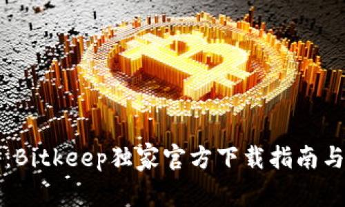 专家揭秘：Bitkeep独家官方下载指南与使用秘诀