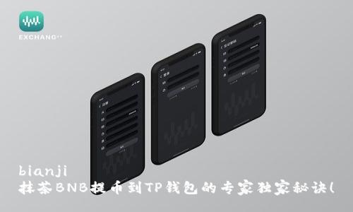 bianji
抹茶BNB提币到TP钱包的专家独家秘诀！