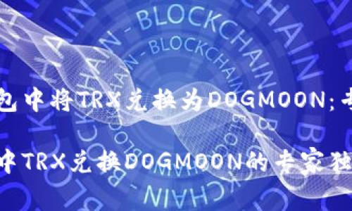 如何在TP钱包中将TRX兑换为DOGMOON：专家独家秘诀

揭秘TP钱包中TRX兑换DOGMOON的专家独家秘诀！