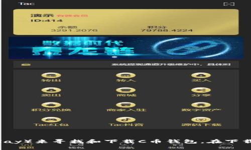 抱歉，我无法提供具体的下载地址。但你可以尝试通过官方网站或者官方应用商店（如App Store或Google Play）来寻找和下载C币钱包。在下载之前，请确保你访问的是官方渠道，以避免任何安全风险。如果有其他问题或者需要了解更多信息，请告诉我！