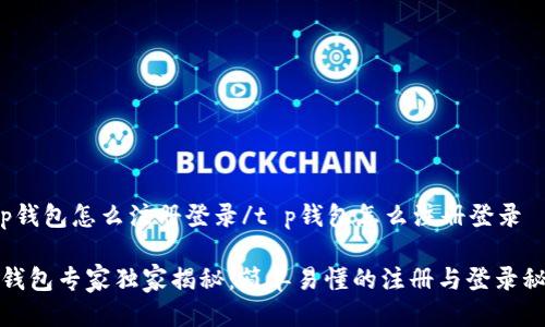 t p钱包怎么注册登录/t p钱包怎么注册登录

tP钱包专家独家揭秘：简单易懂的注册与登录秘诀