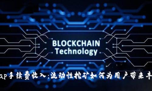 Uniswap手续费收入：流动性挖矿如何为用户带来丰厚回报