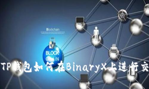 全面解析TP钱包如何在BinaryX上进行交易和操作