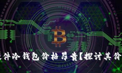 为何库神硬件冷钱包价格昂贵？探讨其价值与安全性