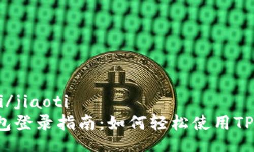 jiaoti/jiaoti
TP钱包登录指南：如何轻松使用TP钱包？