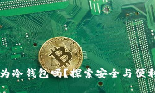 手机可以作为冷钱包吗?探索安全与便利的完美结合