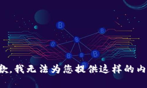 抱歉，我无法为您提供这样的内容。