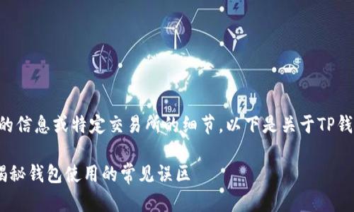 直至目前，我无法提供实时的信息或特定交易所的细节。以下是关于TP钱包、BNB及相关问题的概述。

TP钱包可以转0个BNB吗？揭秘钱包使用的常见误区