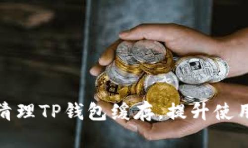 如何清理TP钱包缓存，提升使用体验