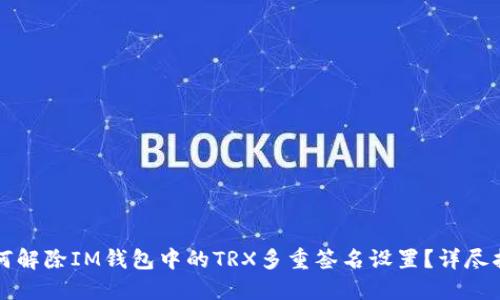 如何解除IM钱包中的TRX多重签名设置？详尽指南